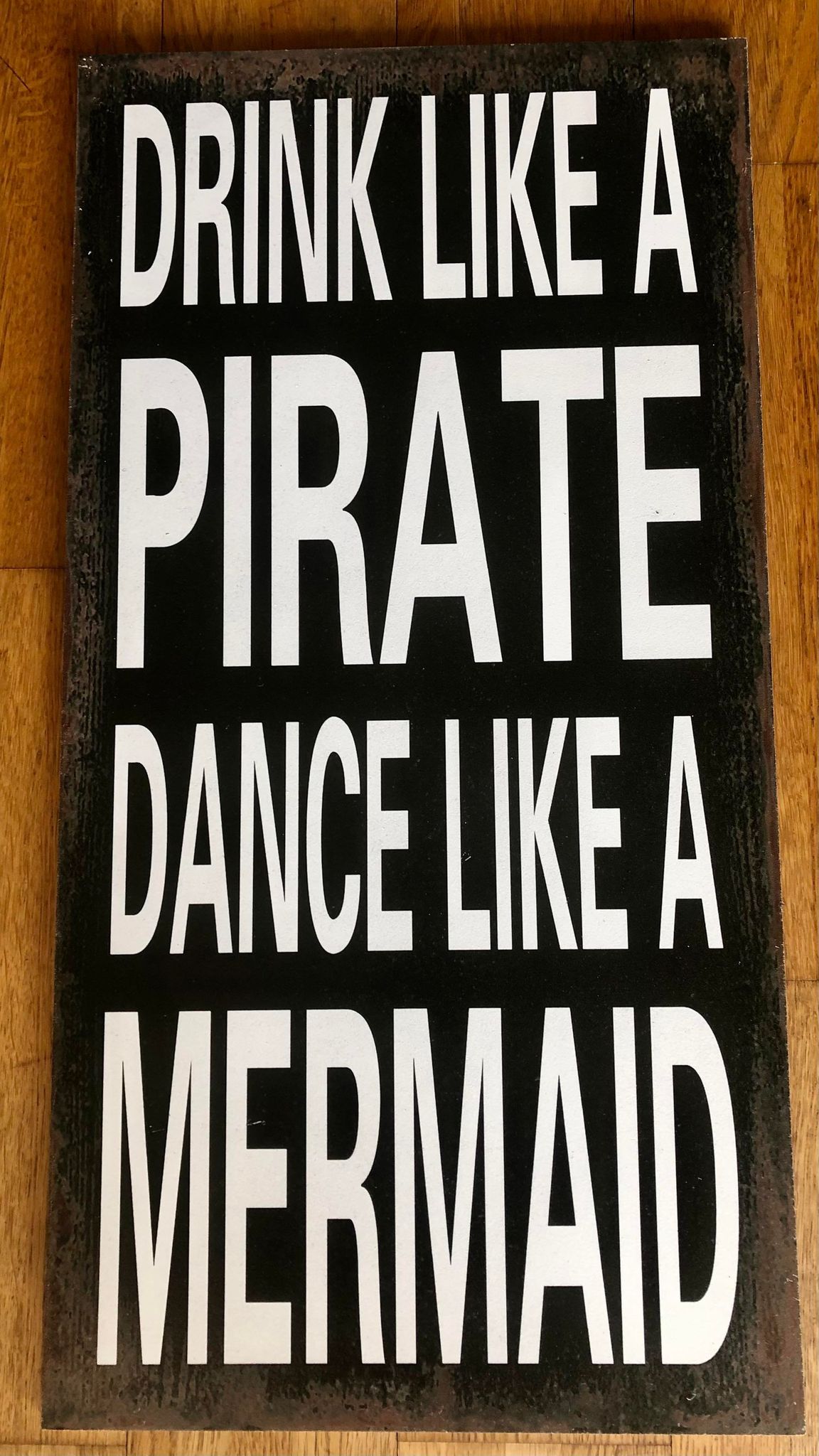 Wooden Plaque Sign - Drink Like A Pirate Dance Like A Mermaid